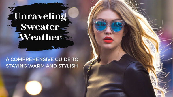 Unraveling Sweater Weather: A Comprehensive Guide to Staying Warm and Stylish