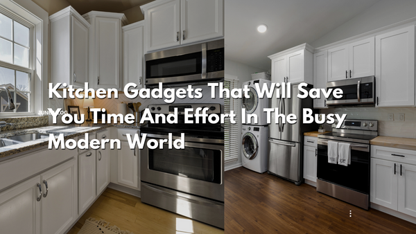 Kitchen Gadgets That Will Save You Time and Effort in the Busy Modern World
